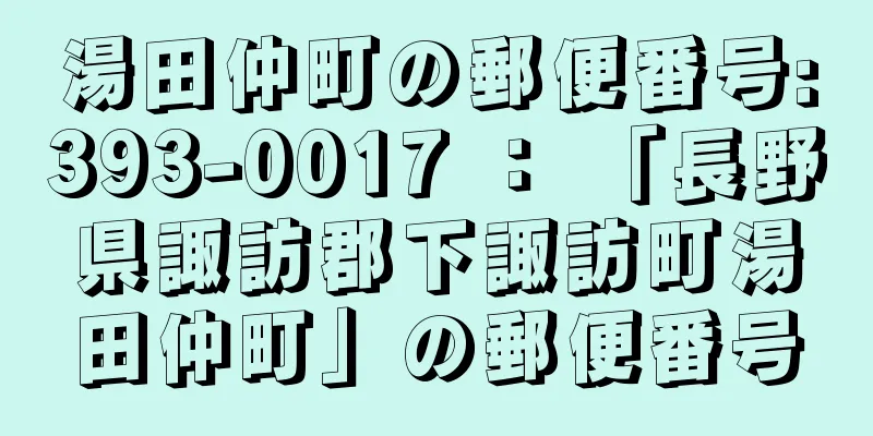 湯田仲町の郵便番号:393-0017 ： 「長野県諏訪郡下諏訪町湯田仲町」の郵便番号