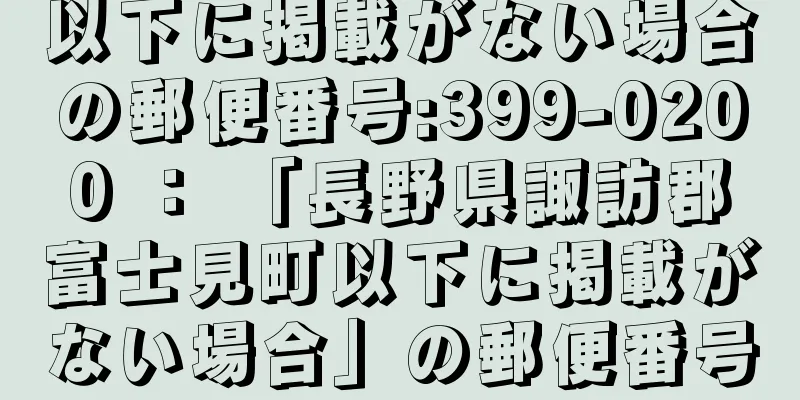 以下に掲載がない場合の郵便番号:399-0200 ： 「長野県諏訪郡富士見町以下に掲載がない場合」の郵便番号