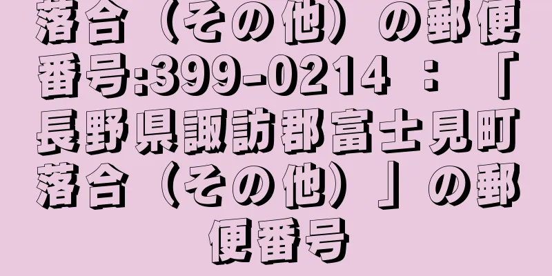 落合（その他）の郵便番号:399-0214 ： 「長野県諏訪郡富士見町落合（その他）」の郵便番号