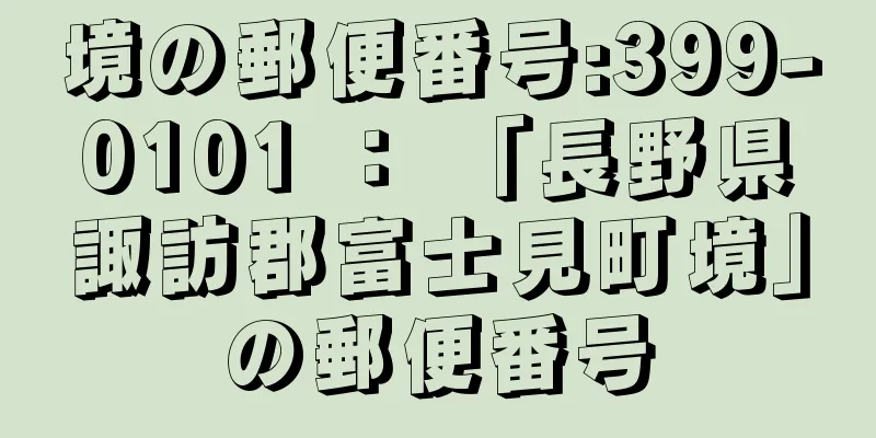 境の郵便番号:399-0101 ： 「長野県諏訪郡富士見町境」の郵便番号