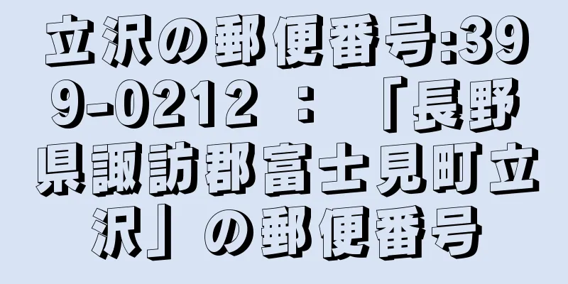 立沢の郵便番号:399-0212 ： 「長野県諏訪郡富士見町立沢」の郵便番号