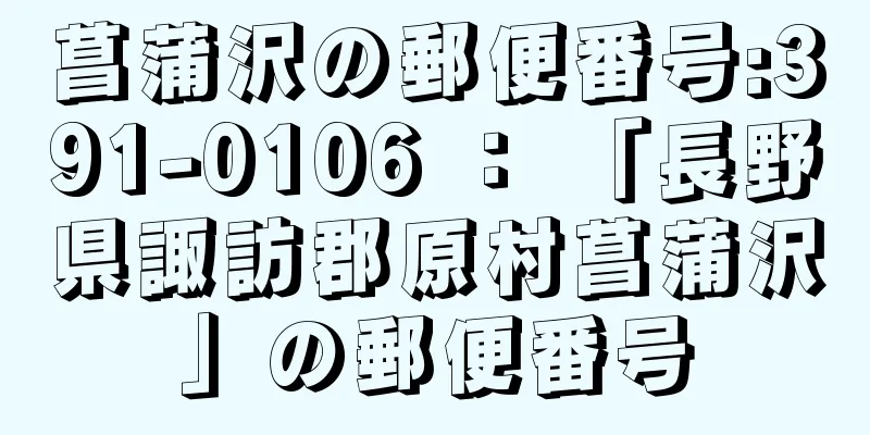 菖蒲沢の郵便番号:391-0106 ： 「長野県諏訪郡原村菖蒲沢」の郵便番号