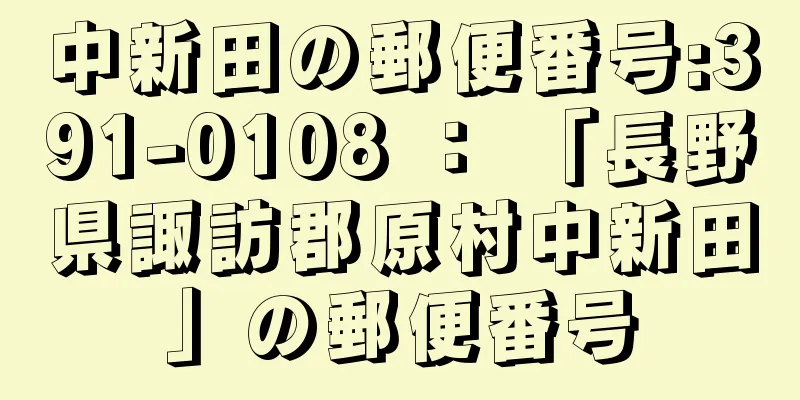 中新田の郵便番号:391-0108 ： 「長野県諏訪郡原村中新田」の郵便番号