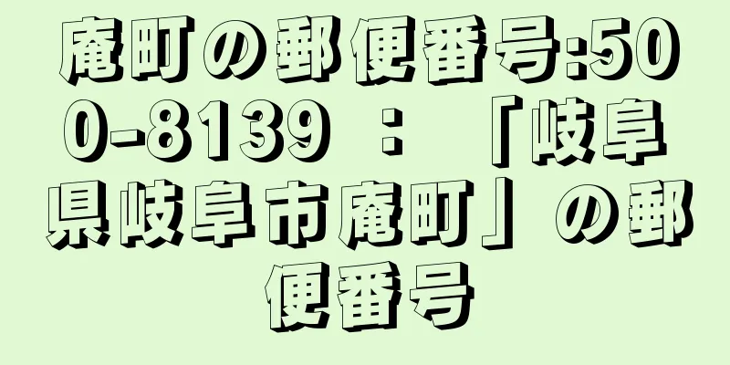 庵町の郵便番号:500-8139 ： 「岐阜県岐阜市庵町」の郵便番号