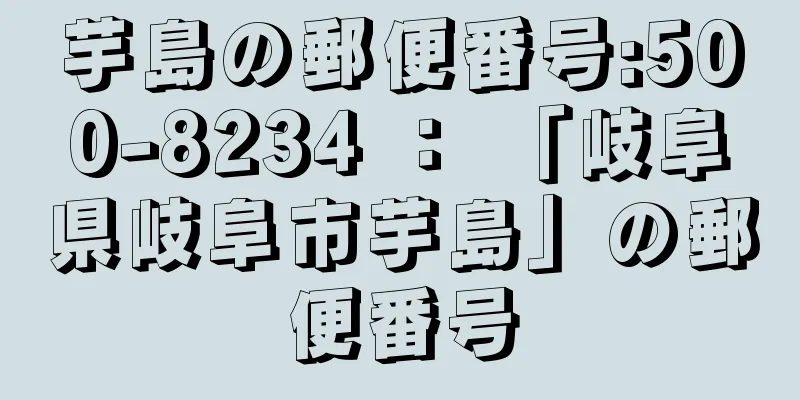 芋島の郵便番号:500-8234 ： 「岐阜県岐阜市芋島」の郵便番号