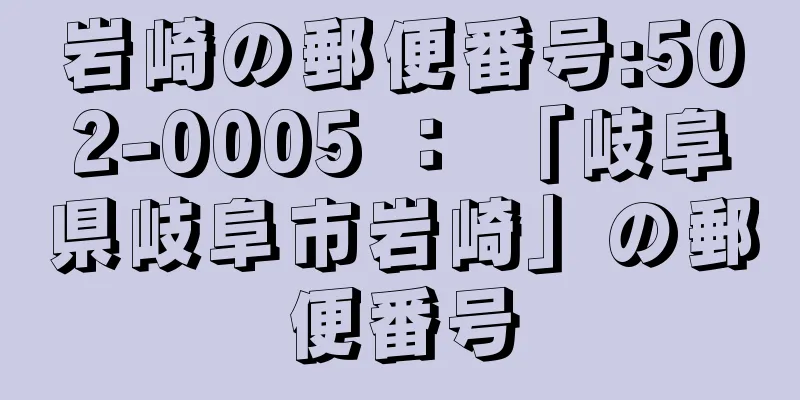 岩崎の郵便番号:502-0005 ： 「岐阜県岐阜市岩崎」の郵便番号