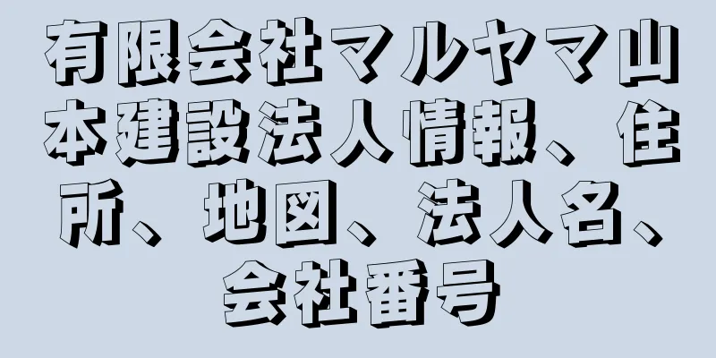 有限会社マルヤマ山本建設法人情報、住所、地図、法人名、会社番号