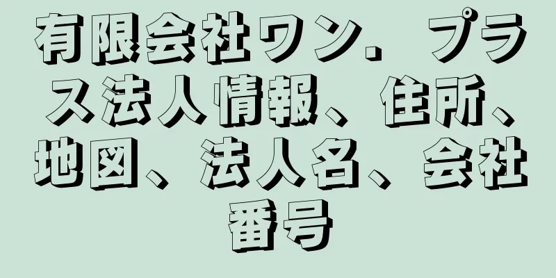 有限会社ワン．プラス法人情報、住所、地図、法人名、会社番号