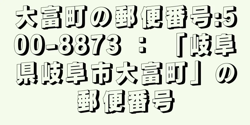 大富町の郵便番号:500-8873 ： 「岐阜県岐阜市大富町」の郵便番号