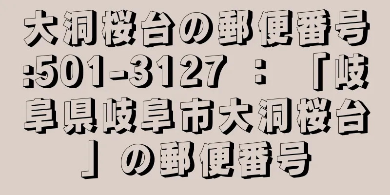 大洞桜台の郵便番号:501-3127 ： 「岐阜県岐阜市大洞桜台」の郵便番号