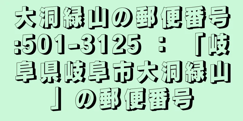 大洞緑山の郵便番号:501-3125 ： 「岐阜県岐阜市大洞緑山」の郵便番号