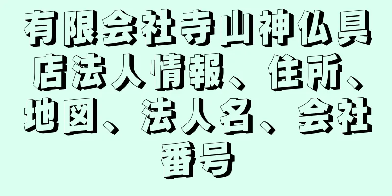 有限会社寺山神仏具店法人情報、住所、地図、法人名、会社番号