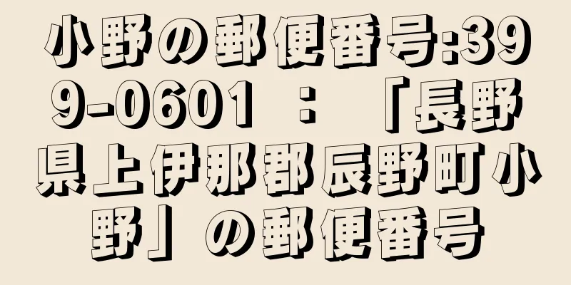 小野の郵便番号:399-0601 ： 「長野県上伊那郡辰野町小野」の郵便番号