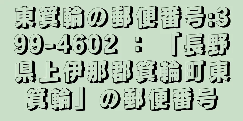 東箕輪の郵便番号:399-4602 ： 「長野県上伊那郡箕輪町東箕輪」の郵便番号