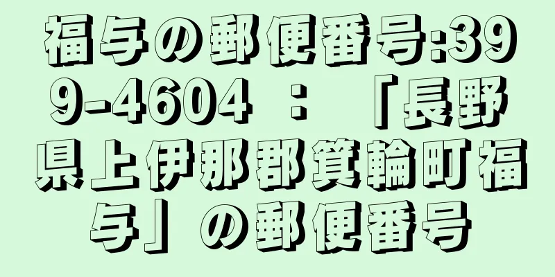 福与の郵便番号:399-4604 ： 「長野県上伊那郡箕輪町福与」の郵便番号