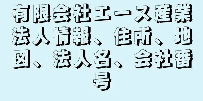 有限会社エース産業法人情報、住所、地図、法人名、会社番号