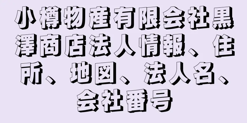 小樽物産有限会社黒澤商店法人情報、住所、地図、法人名、会社番号