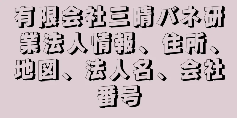 有限会社三晴バネ研業法人情報、住所、地図、法人名、会社番号