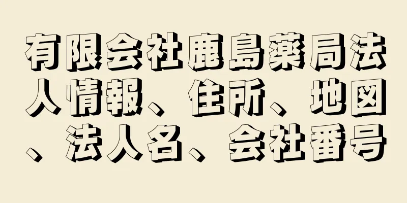 有限会社鹿島薬局法人情報、住所、地図、法人名、会社番号