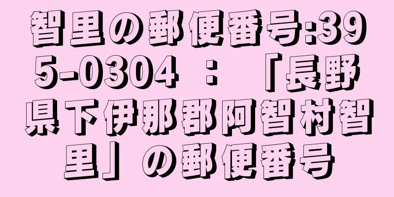 智里の郵便番号:395-0304 ： 「長野県下伊那郡阿智村智里」の郵便番号