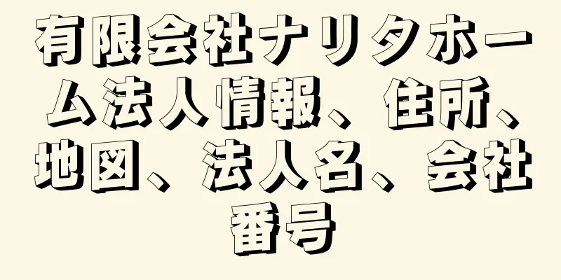 有限会社ナリタホーム法人情報、住所、地図、法人名、会社番号