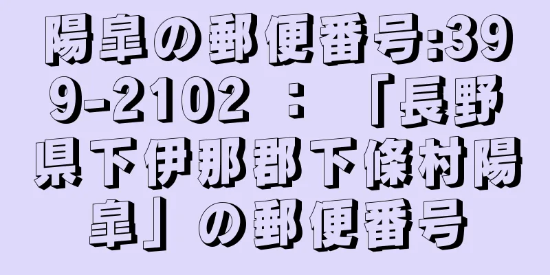 陽皐の郵便番号:399-2102 ： 「長野県下伊那郡下條村陽皐」の郵便番号