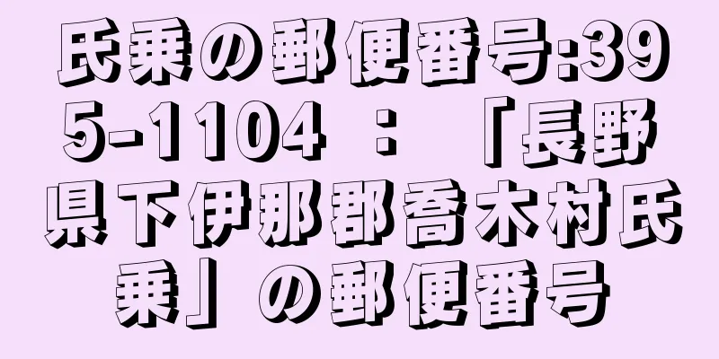 氏乗の郵便番号:395-1104 ： 「長野県下伊那郡喬木村氏乗」の郵便番号