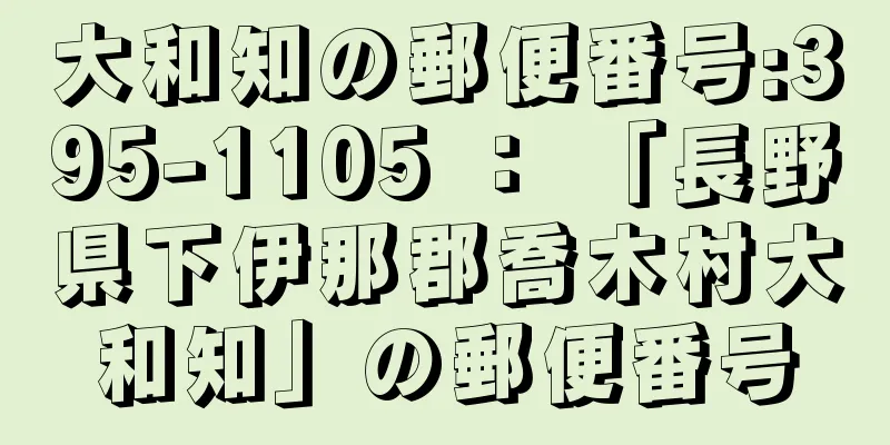 大和知の郵便番号:395-1105 ： 「長野県下伊那郡喬木村大和知」の郵便番号