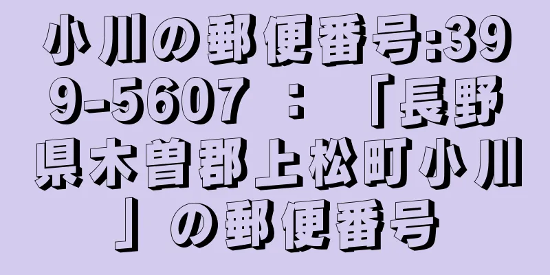 小川の郵便番号:399-5607 ： 「長野県木曽郡上松町小川」の郵便番号