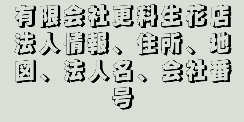 有限会社更科生花店法人情報、住所、地図、法人名、会社番号