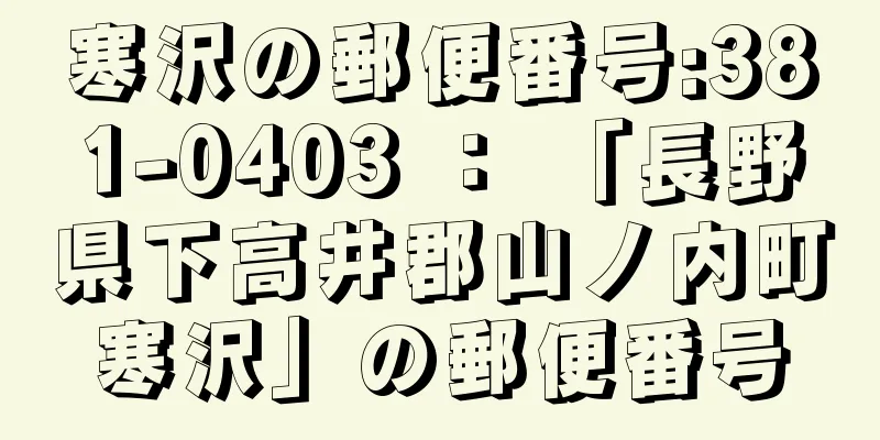 寒沢の郵便番号:381-0403 ： 「長野県下高井郡山ノ内町寒沢」の郵便番号