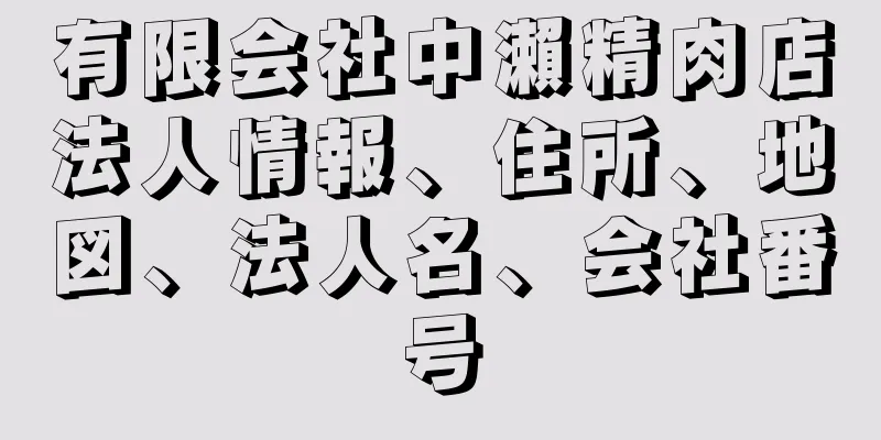 有限会社中瀨精肉店法人情報、住所、地図、法人名、会社番号