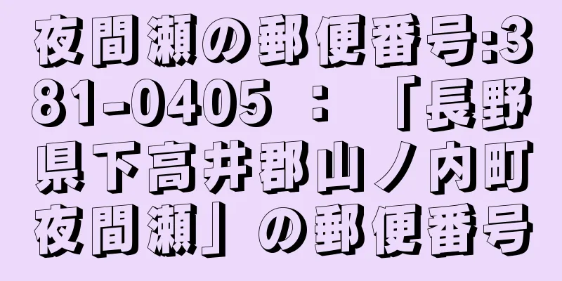 夜間瀬の郵便番号:381-0405 ： 「長野県下高井郡山ノ内町夜間瀬」の郵便番号