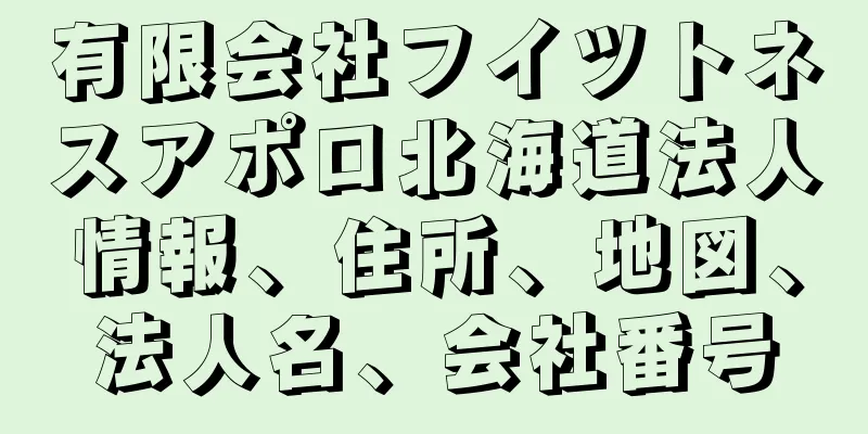 有限会社フイツトネスアポロ北海道法人情報、住所、地図、法人名、会社番号