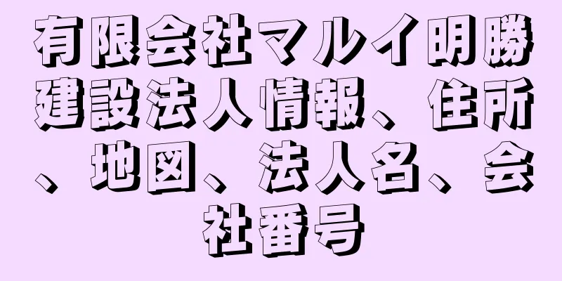 有限会社マルイ明勝建設法人情報、住所、地図、法人名、会社番号