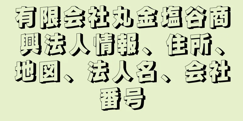 有限会社丸金塩谷商興法人情報、住所、地図、法人名、会社番号