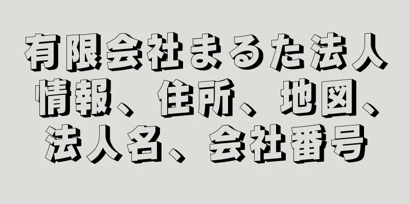 有限会社まるた法人情報、住所、地図、法人名、会社番号