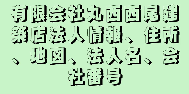 有限会社丸西西尾建築店法人情報、住所、地図、法人名、会社番号