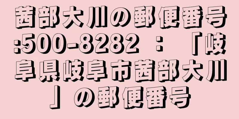 茜部大川の郵便番号:500-8282 ： 「岐阜県岐阜市茜部大川」の郵便番号