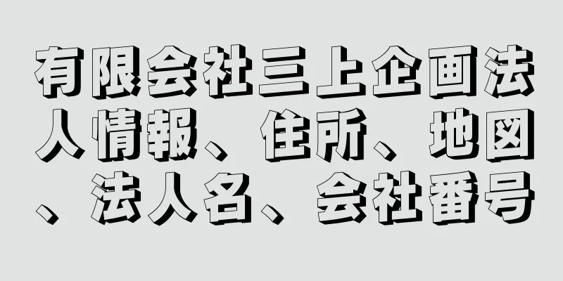 有限会社三上企画法人情報、住所、地図、法人名、会社番号