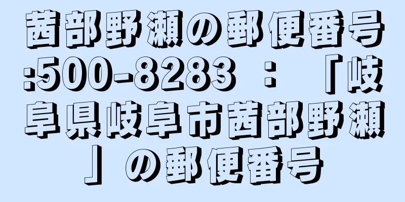 茜部野瀬の郵便番号:500-8283 ： 「岐阜県岐阜市茜部野瀬」の郵便番号