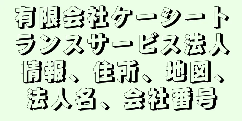 有限会社ケーシートランスサービス法人情報、住所、地図、法人名、会社番号