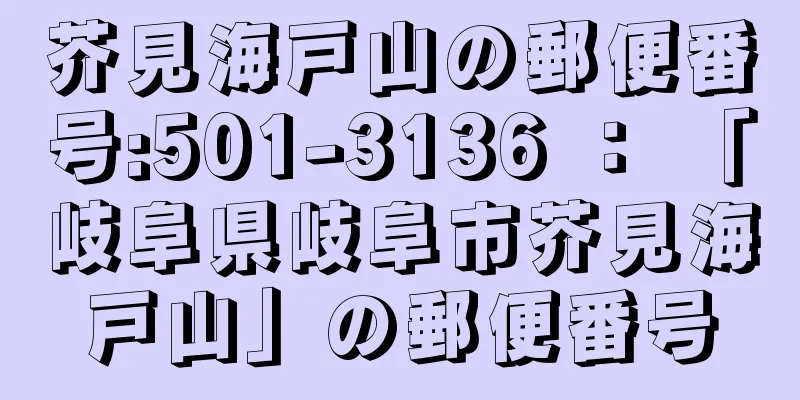 芥見海戸山の郵便番号:501-3136 ： 「岐阜県岐阜市芥見海戸山」の郵便番号