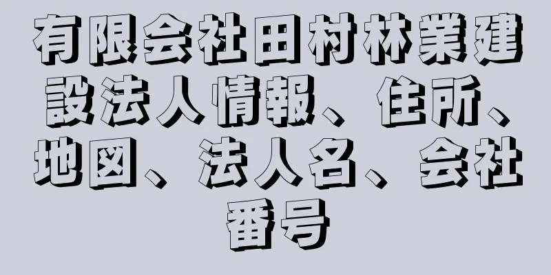 有限会社田村林業建設法人情報、住所、地図、法人名、会社番号