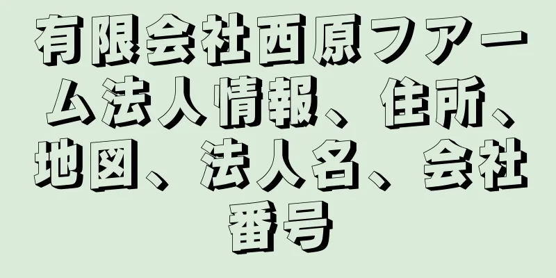 有限会社西原フアーム法人情報、住所、地図、法人名、会社番号