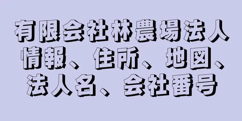 有限会社林農場法人情報、住所、地図、法人名、会社番号