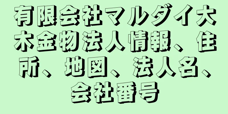 有限会社マルダイ大木金物法人情報、住所、地図、法人名、会社番号