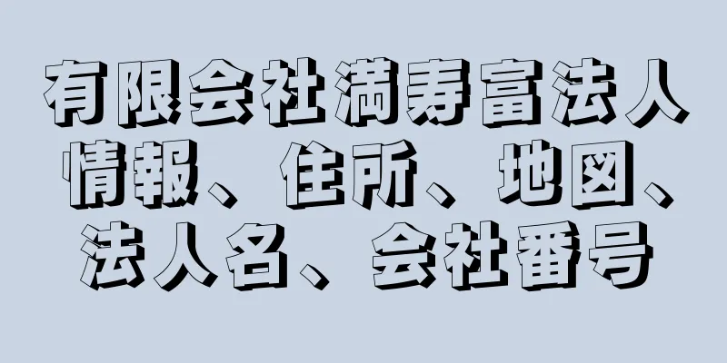 有限会社満寿富法人情報、住所、地図、法人名、会社番号