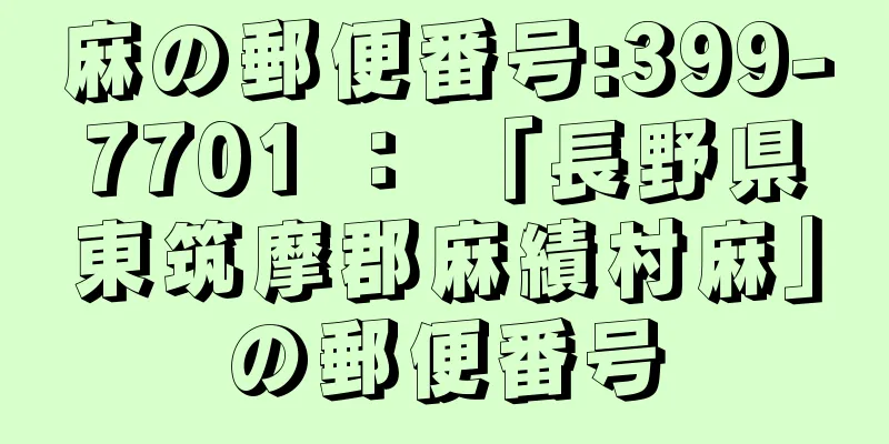 麻の郵便番号:399-7701 ： 「長野県東筑摩郡麻績村麻」の郵便番号