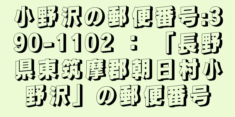 小野沢の郵便番号:390-1102 ： 「長野県東筑摩郡朝日村小野沢」の郵便番号